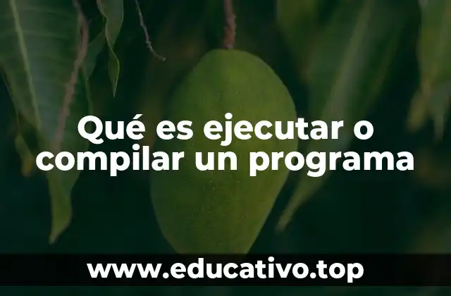 Qué es ejecutar o compilar un programa