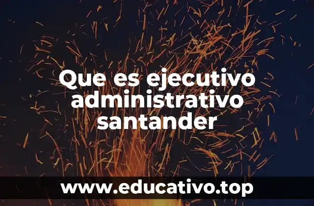 Que es ejecutivo administrativo santander