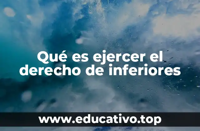 Qué es ejercer el derecho de inferiores