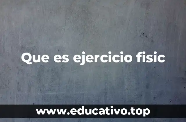 Que es ejercicio fisic