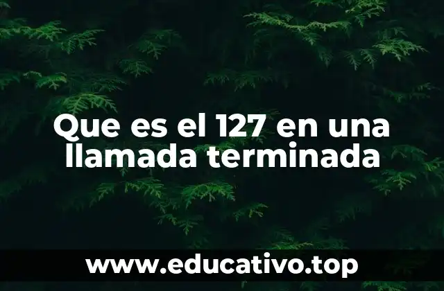 Que es el 127 en una llamada terminada