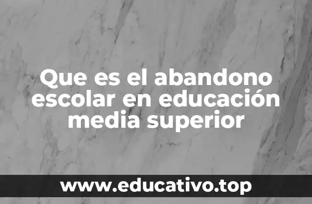 Que es el abandono escolar en educación media superior