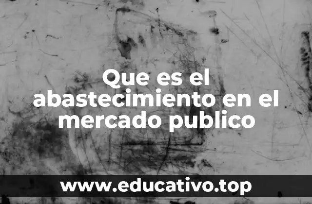 Que es el abastecimiento en el mercado publico