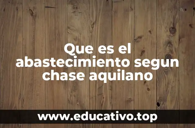 Que es el abastecimiento segun chase aquilano