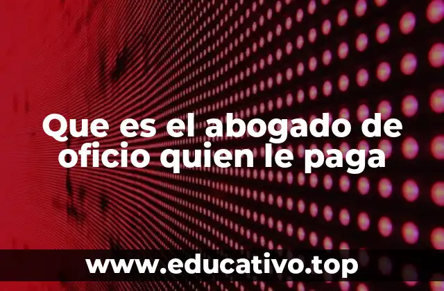 Que es el abogado de oficio quien le paga
