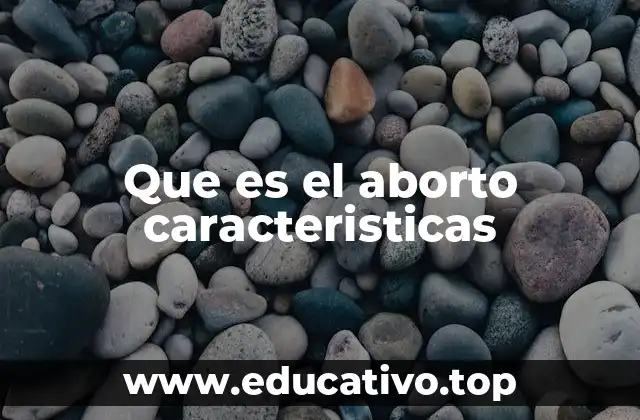 Que es el aborto caracteristicas