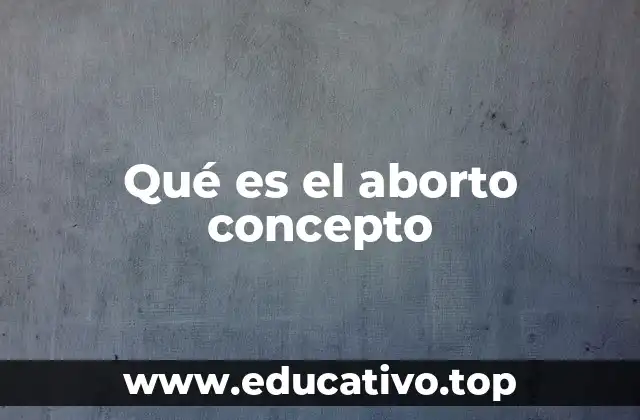 Qué es el aborto concepto