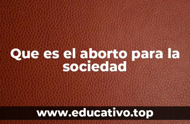 Que es el aborto para la sociedad