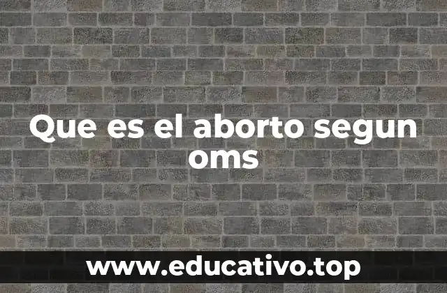 Que es el aborto segun oms