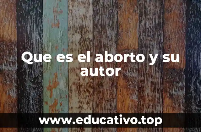 Que es el aborto y su autor
