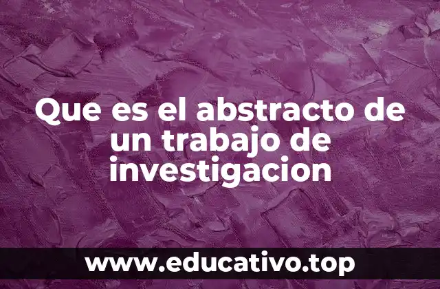Que es el abstracto de un trabajo de investigacion