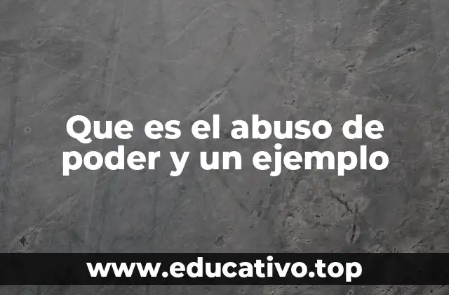 Que es el abuso de poder y un ejemplo