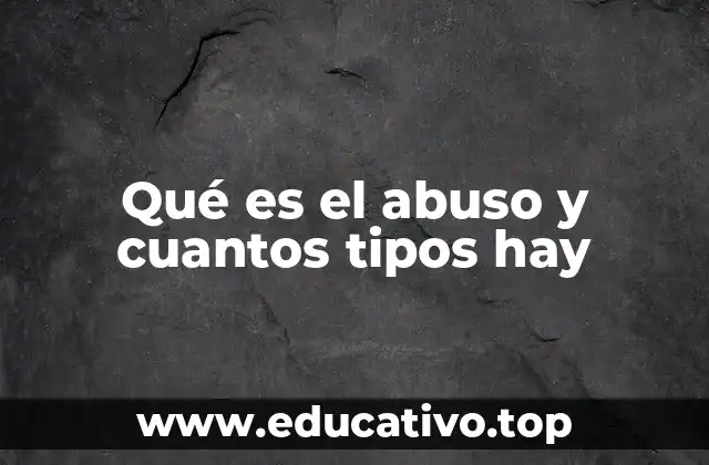 Qué es el abuso y cuantos tipos hay