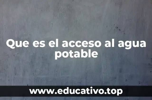 Que es el acceso al agua potable