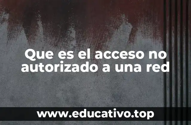 Que es el acceso no autorizado a una red