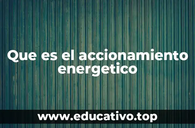 Que es el accionamiento energetico