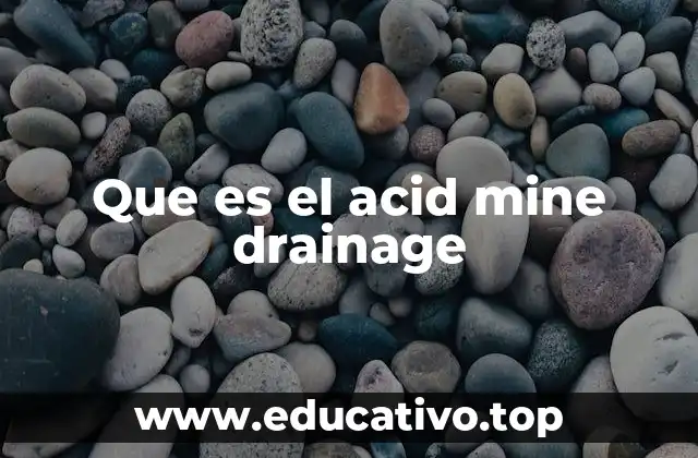 Que es el acid mine drainage