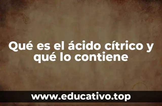 Qué es el ácido cítrico y qué lo contiene
