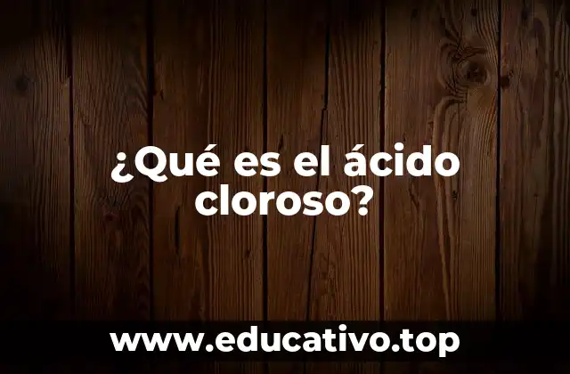 ¿Qué es el ácido cloroso?