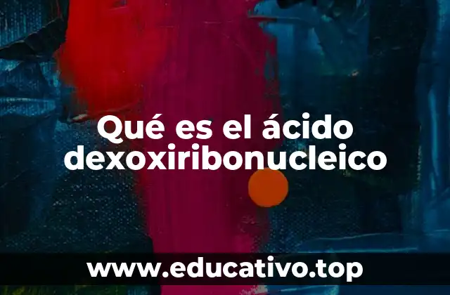 Qué es el ácido dexoxiribonucleico