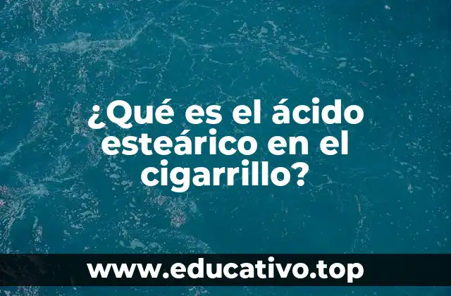¿Qué es el ácido esteárico en el cigarrillo?