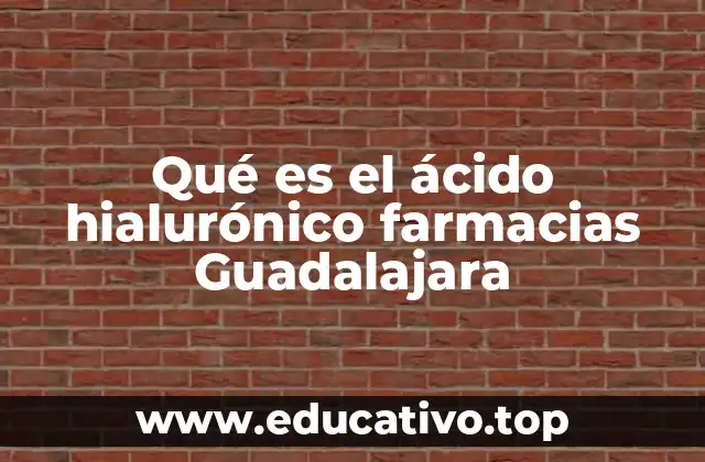 Qué es el ácido hialurónico farmacias Guadalajara