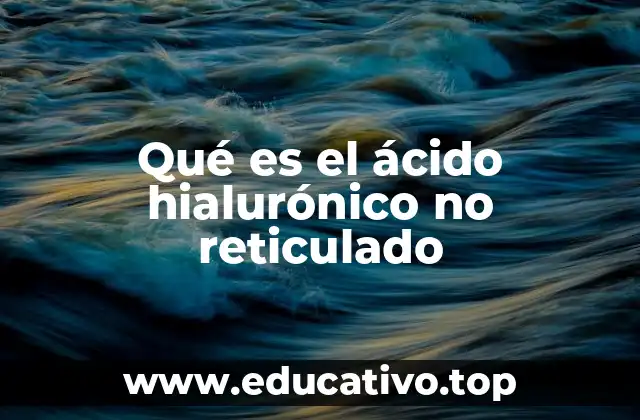 Qué es el ácido hialurónico no reticulado