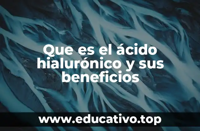 Que es el ácido hialurónico y sus beneficios