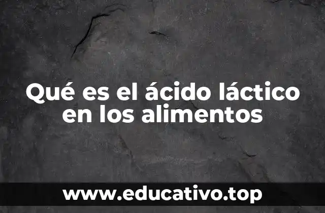 Qué es el ácido láctico en los alimentos