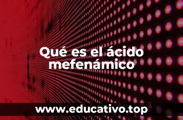 El papel del ácido mefenámico en la medicina moderna