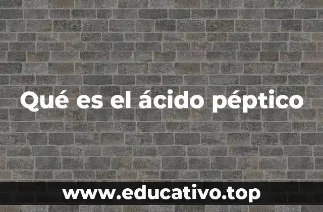 Qué es el ácido péptico