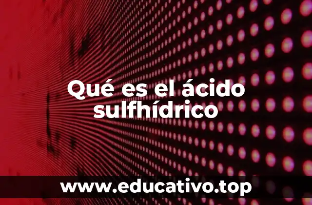 El ácido sulfhídrico en la industria y la naturaleza