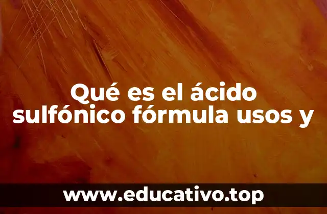Qué es el ácido sulfónico fórmula usos y