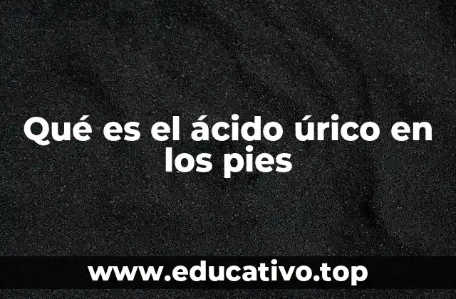 Qué es el ácido úrico en los pies
