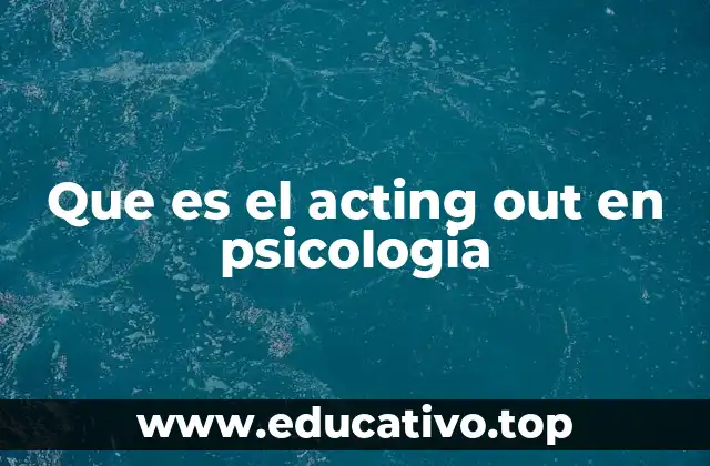 Que es el acting out en psicologia