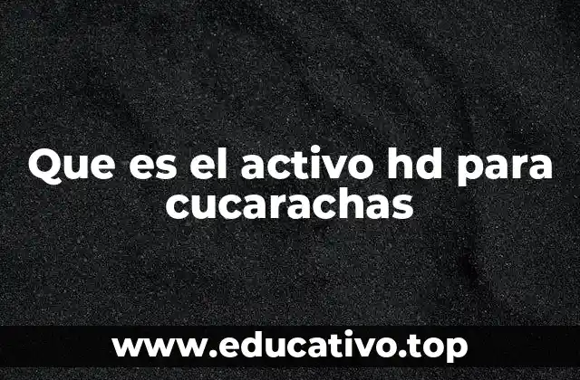 Que es el activo hd para cucarachas