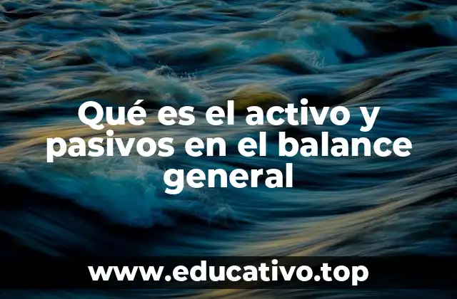 Qué es el activo y pasivos en el balance general