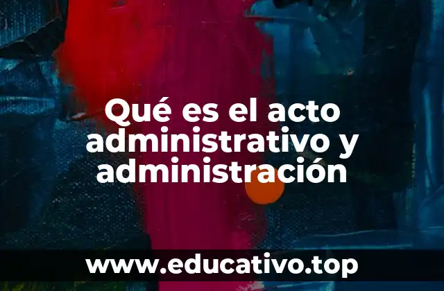 Qué es el acto administrativo y administración