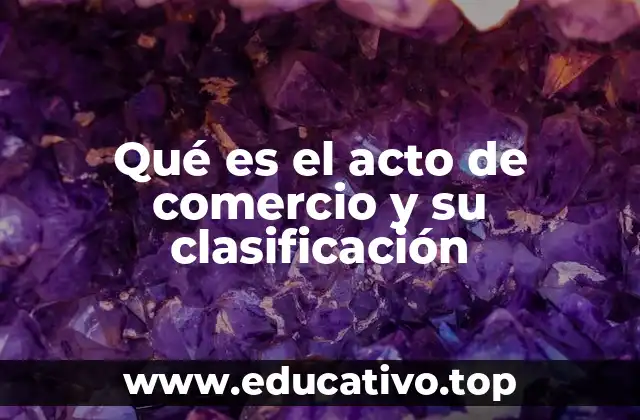 Qué es el acto de comercio y su clasificación