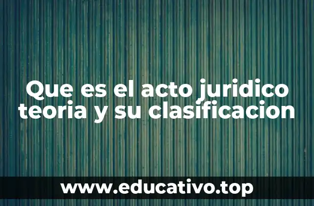 Que es el acto juridico teoria y su clasificacion
