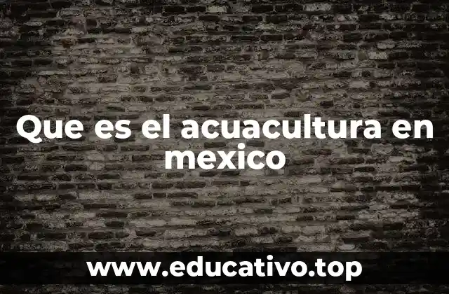 Que es el acuacultura en mexico