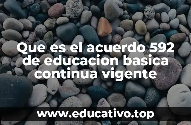 Que es el acuerdo 592 de educacion basica continua vigente