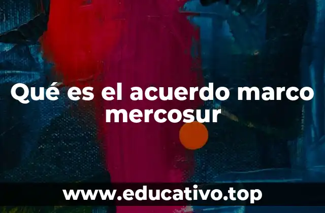 Qué es el acuerdo marco mercosur