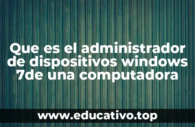 Que es el administrador de dispositivos windows 7de una computadora