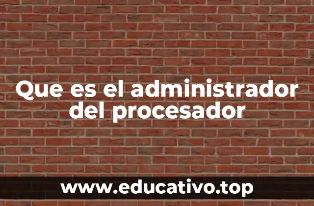 Que es el administrador del procesador