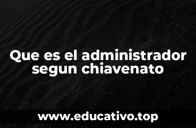 Que es el administrador segun chiavenato