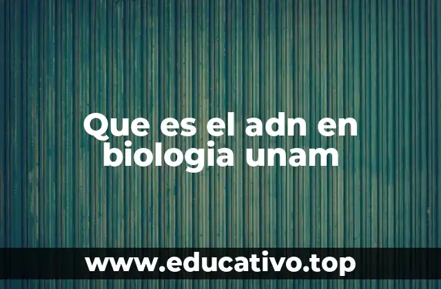Que es el adn en biologia unam