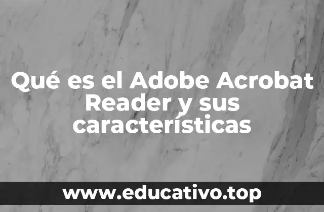 Qué es el Adobe Acrobat Reader y sus características