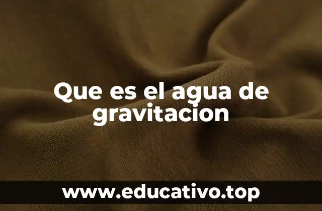 Que es el agua de gravitacion