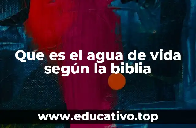 Que es el agua de vida según la biblia